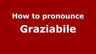 How to pronounce Graziabile