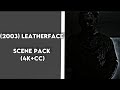 2003 Leatherface Scene Pack 4K CC