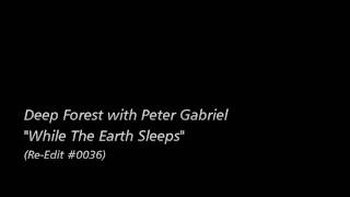 [Re-Edit] Deep Forest with Peter Gabriel / &quot;While The Earth Sleeps&quot;