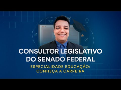 Consultor Legislativo do Senado Federal - Especialidade Educação: Conheça a carreira