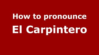 How to pronounce El Carpintero
