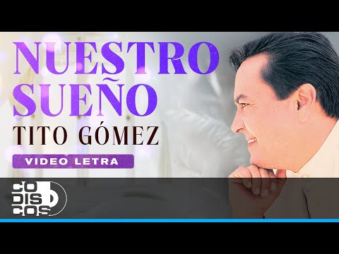 Nuestro Sueño, Tito Gómez - Video Letra