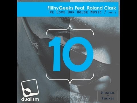 FilthyGeeks Feat. Roland Clark - We Love Our House Music (DAN.K Remix) [Dualism Records]