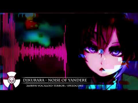 DJKurara - Noise Of Yandere [260BPM VOCALOID TERROR]