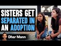 Sisters Get Separated In Adoption Ending Is Shocking Dhar Mann