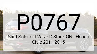 DTC P0767: Shift Solenoid Valve D Stuck ON - Honda Civic 2011-2015