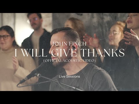 John Finch - I Will Give Thanks (Official Acoustic Video) [Live Sessions]