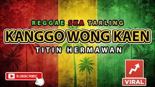 Download lagu Reggae SKA Tarling KANGGO WONG KAEN - TITIN HERMAWAN | Cover Music Reggae SKA Tarling Version mp3