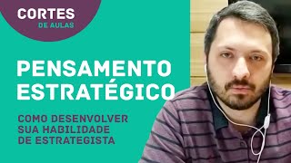 Pensamento estratégico e as habilidades do estrategista