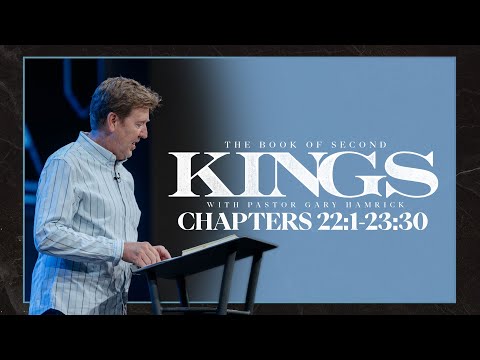 Verse by Verse Bible Study  |  2 Kings 22:1–23:30  |  Gary Hamrick