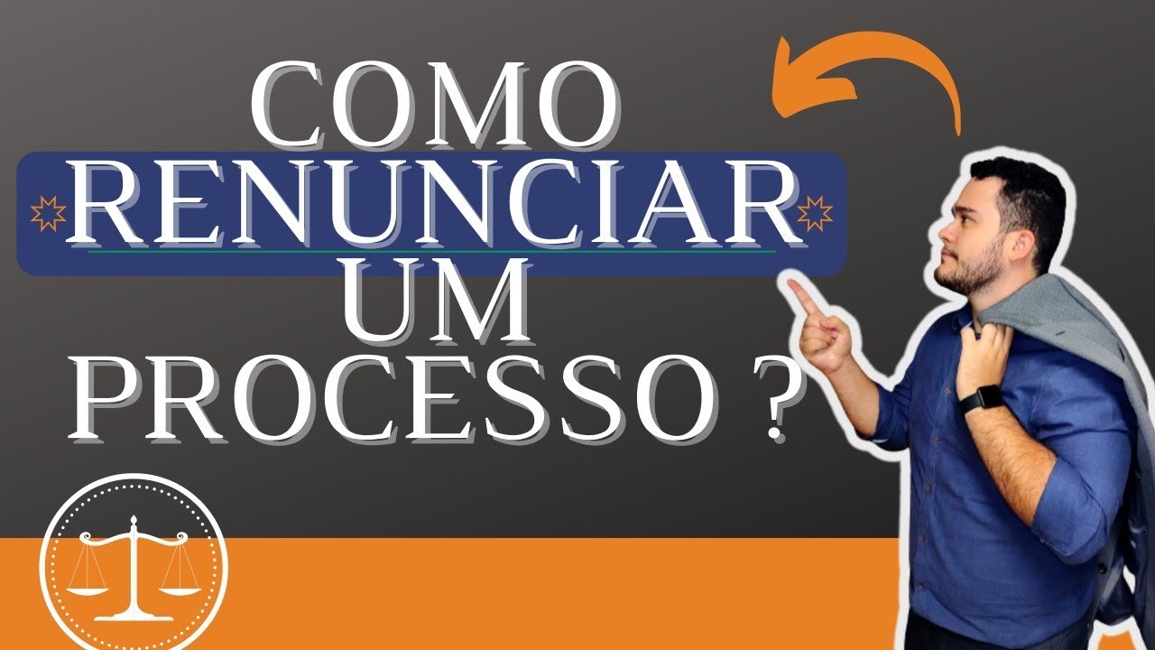 Como RENUNCIAR a um processo? RENÚNCIA DE MANDATO