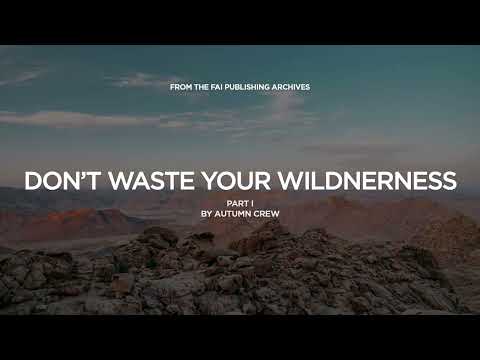 Don't Waste Your Wilderness: Part I // THE FAI INKWELL // 23 March 2024