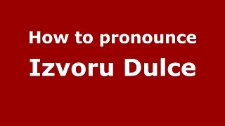 How to pronounce Izvoru Dulce