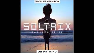 3LAU Ft. Yeah Boy - On My Mind (DJ Soltrix Bachata Remix)