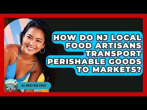 How Do NJ Local Food Artisans Transport Perishable Goods To Markets? - All About New Jersey