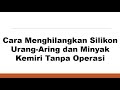 Cara Menghilangkan Silikon Urang Aring Dan Minyak Kemiri Tanpa Operasi