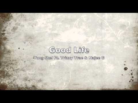 Good Life- Yung Skel Ft. Trizzy Trae & Najee G