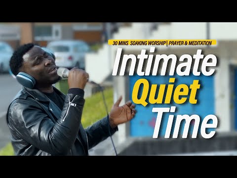 Intimate Quiet Time : 30 Minutes Soaking Worship | Prayer & Meditation