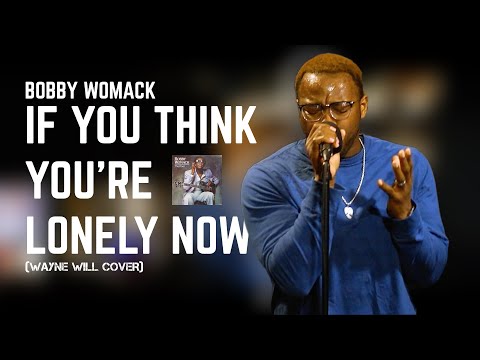 Bobby Womack - If You Think You're Lonely Now (Wayne Will Cover)