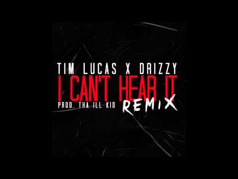 Tim Lucas Ft. Drizzy - I Can't Hear It (remix)