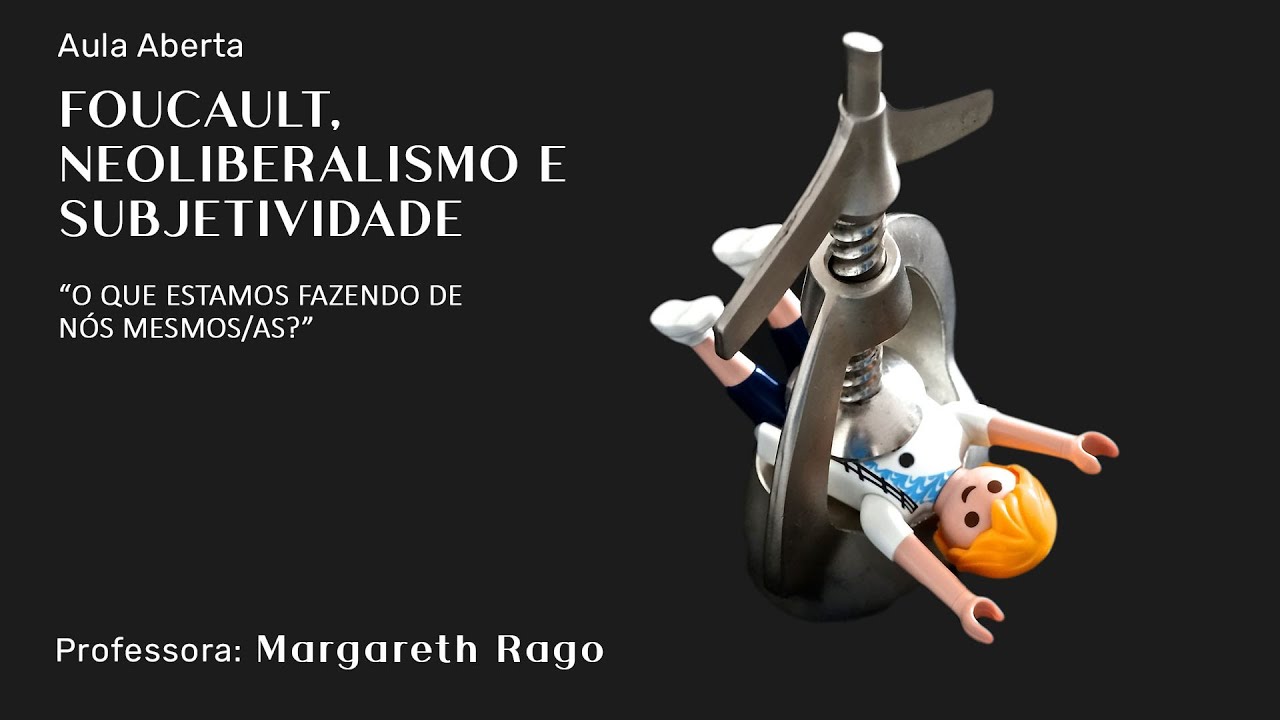 Aula Aberta: "Foucault, Neoliberalismo e Subjetividade" (por Margareth Rago)