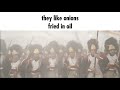 THEY LIKE ONIONS FRIED IN OIL