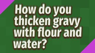 How do you thicken gravy with flour and water?