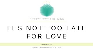 It&#39;s not too late for love.
