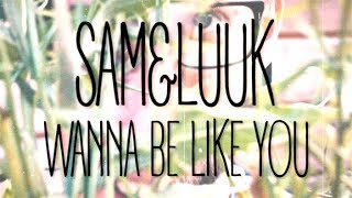 I WANNA BE LIKE YOU - SAM & LUUK