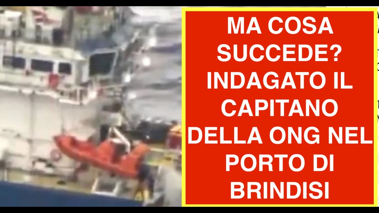 MA COSA SUCCEDE? INDAGATO IL CAPITANO DELLA ONG NEL PORTO DI BRINDISI