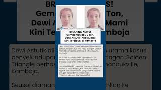 BREAKING NEWS: Dewi Astutik Alias Mami, Gembong Sabu 2 Ton, Ditangkap Aparat di Kamboja