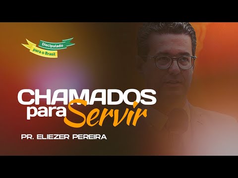 Chamados Para Servir - Pr. Eliezer Pereira