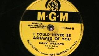 I COULD NEVER BE ASHAMED OF YOU by Hank Williams 1952