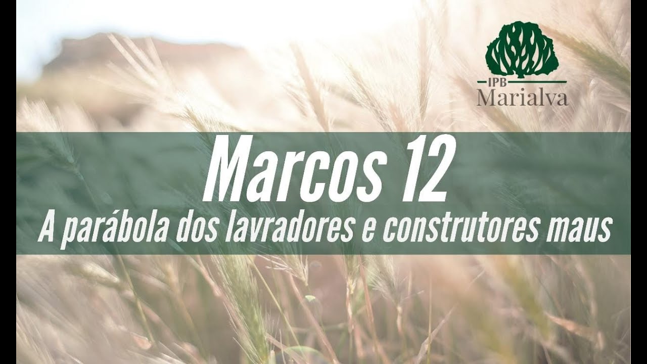 008 - MARCOS 12 - A PARÁBOLA DOS LAVRADORES E CONSTRUTORES MAUS