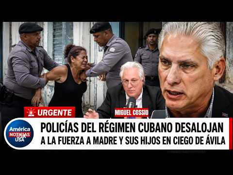 DESGARRADOR: POLICÍAS DEL RÉGIMEN CUBANO DESALOJAN A LA FUERZA A MADRE Y SUS HIJOS EN CIEGO DE ÁVILA