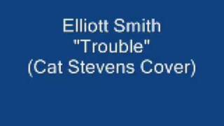 Elliott Smith- Trouble (Cat Stevens Cover)
