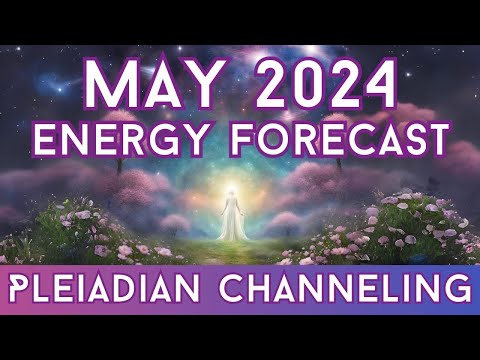 May 2024 Energy Forecast - a Pleiadian Channeling