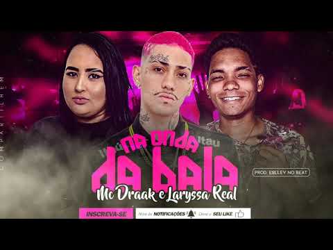 MC DRAAK & MC LARYSSA REAL - NA ONDA DA BALA ( PHPRODUCÕES