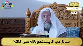 338 - مسائل باب “لا يستشفع بالله على خلقه” - عثمان الخميس