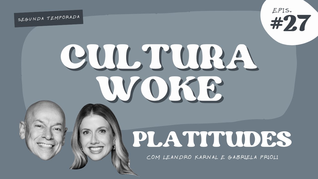 Cultura Woke | com Gabriela Prioli e Leandro Karnal | Platitudes #27