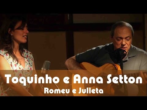 Toquinho e Anna Setton - Romeu e Julieta - (Toquinho e Vinícius de Moraes)