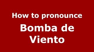 How to pronounce Bomba De Viento