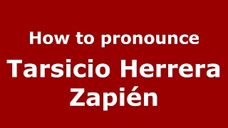 How to pronounce Tarsicio Herrera Zapién