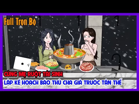 CÙNG MẸ RUỘT TÁI SINH LẬP KẾ HOẠCH BÁO THÙ CHA GIÀ TRƯỚC TẬN THẾ Full Trọn Bộ  | Tiểu Hinh Review