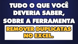 Tudo o que você deveria saber, sobre a ferramenta remover duplicatas no Excel