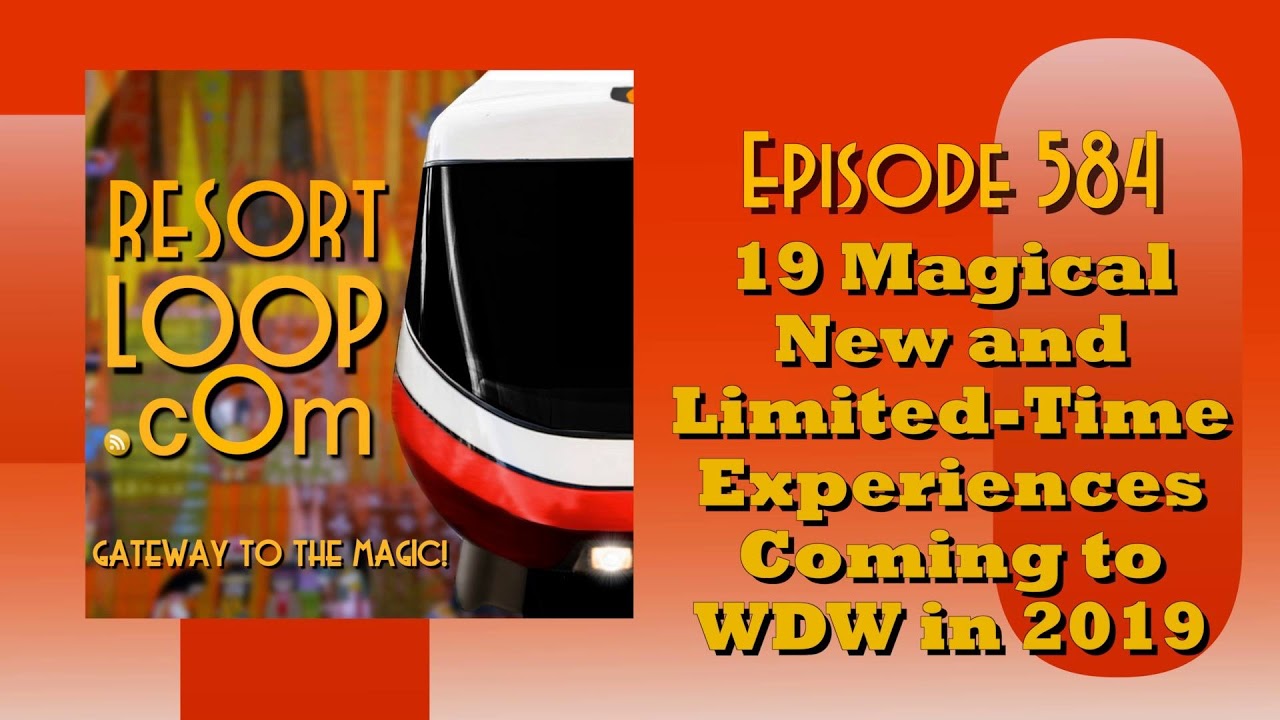 ResortLoop.com Episode 584 - 19 Magical New and Limited-Time Experiences Coming to WDW in 2019