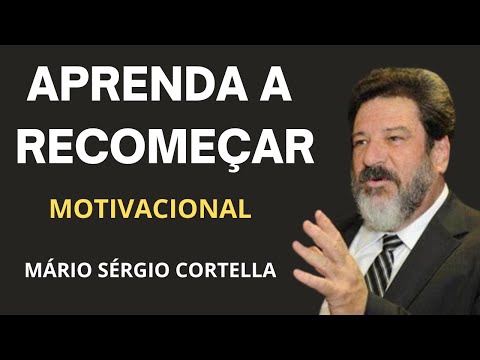 É POSSÍVEL RECOMEÇAR! NUNCA É TARDE!  CORTELLA (MOTIVACIONAL)