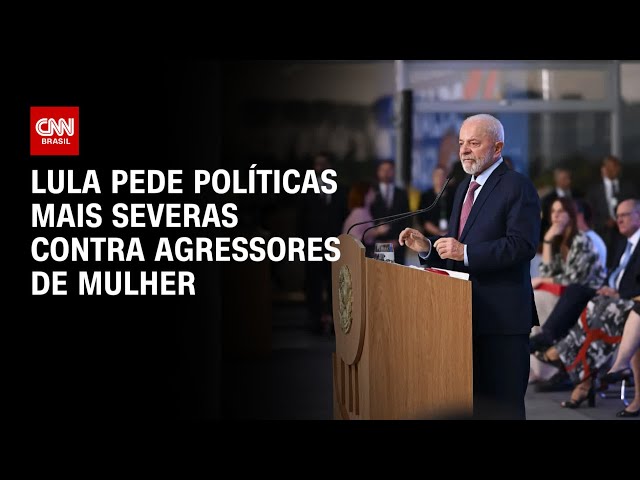 Lula pede políticas mais rígidas contra mulheres agressoras | Arena CNN