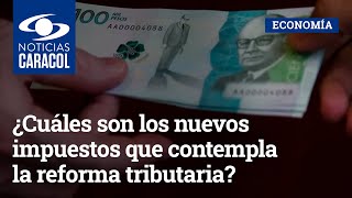 ¿Cuáles son los nuevos impuestos que contempla la reforma tributaria del gobierno Petro?