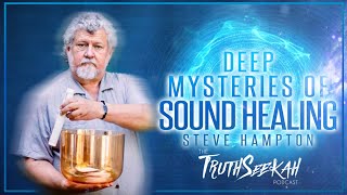 Deep Mysteries of Sound Healing and Frequencies | Steve Hampton | TruthSeekah Podcast